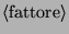 $\langle\mbox{fattore}\rangle $