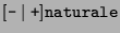 $[\texttt{-} \mid \texttt{+}]\texttt{naturale}$